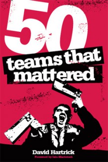 50 Teams That Mattered - David Hartrick, Iain Macintosh