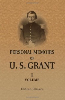 Personal Memoirs Of U. S. Grant: Volume 1 - Ulysses S. Grant