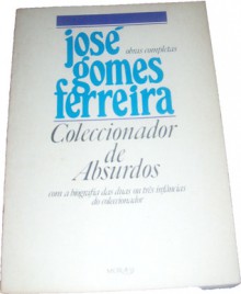 Coleccionador de Absurdos, com a biografia das duas ou três infâncias do coleccionador - José Gomes Ferreira