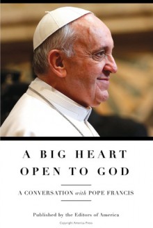 A Big Heart Open to God: A Conversation with Pope Francis - Pope Francis, Antonio Spadaro, Matt Malone