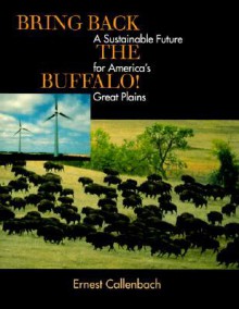 Bring Back the Buffalo! A Sustainable Future for America's Great Plains - Ernest Callenbach, Carl Dennis Buell