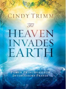 'Til Heaven Invades Earth: Power Principles about Praying for Others - Cindy Trimm