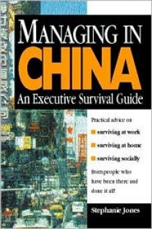 Managing in China: An Executive Survival Guide - Stephanie Jones