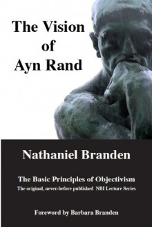 The Vision Of Ayn Rand: The Basic Principles Of Objectivism - Nathaniel Branden