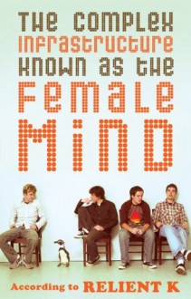 The Complex Infrastructure Known as the Female Mind: According to Relient K - Mark Nichols