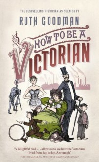 How To Be a Victorian - Ruth Goodman