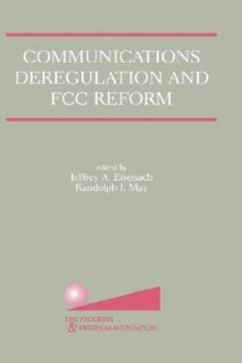 Communications Deregulation and FCC Reform: Finishing the Job - Randolph J. May