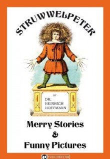 Struwwelpeter: Merry Stories and Funny Pictures (Illustrated, scalable text) - Heinrich Hoffmann