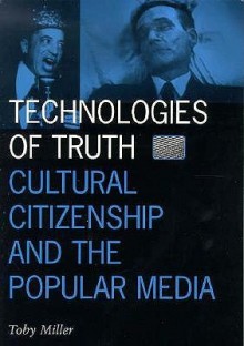 Technologies Of Truth: Cultural Citizenship and the Popular Media - Toby Miller