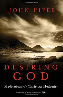 Desiring God, Revised Edition: Meditations of a Christian Hedonist - John Piper