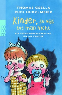 Kinder, So Was Tut Man Nichtein Pechschwarzes Brevier Für Die Familie - Thomas Gsella