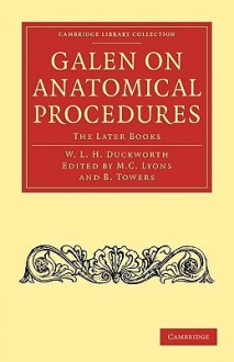 Galen on Anatomical Procedures: The Later Books - Galen, M.C. Lyons, B. Towers, Wynfrid Laurence Henry Duckworth