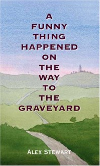 A Funny Thing Happened on the Way to the Graveyard - Alex Stewart