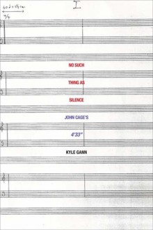 No Such Thing as Silence: John Cage's 4'33" - Kyle Gann