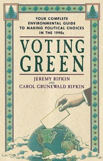 Voting Green: Your Complete Environmental Guide to Making Political Choices in T - Jeremy Rifkin, Carol Grunewald Rifkin