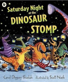 Saturday Night At The Dinosaur Stomp - Carol Diggory Shields, Scott Nash