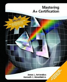 A+ Certification - James L. Antonakos, Kenneth C. Mansfield Jr.