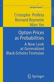 Option Prices As Probabilities: A New Look At Generalized Black Scholes Formulae (Springer Finance) - Cristophe Profeta, Bernard Roynette, Marc Yor