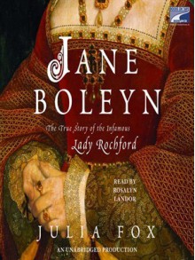 Jane Boleyn: The True Story of the Infamous Lady Rochford - Julia Fox, Rosalyn Landor