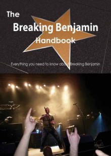 The Breaking Benjamin Handbook - Everything You Need to Know about Breaking Benjamin - Emily Smith