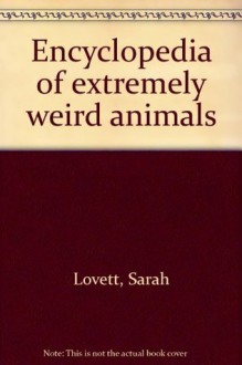 Encyclopedia of extremely weird animals - Sarah Lovett