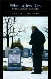 When a Jew Dies: The Ethnography of a Bereaved Son - Samuel C. Heilman, Samuel Heilman