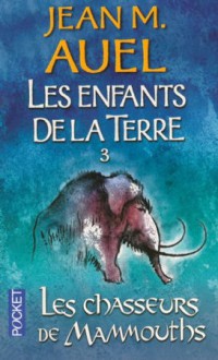 Les Chasseurs de mammouths (Les enfants de la Terre, #3) - Jean M. Auel, Renée Tesnière