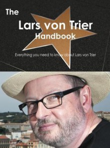 The Lars Von Trier Handbook - Everything You Need to Know about Lars Von Trier - Emily Smith