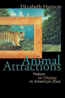 Animal Attractions: Nature on Display in American Zoos - Elizabeth Hanson