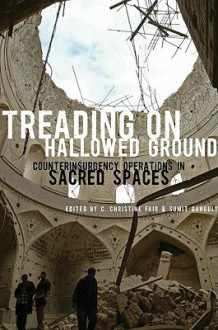 Treading on Hallowed Ground: Counterinsurgency Operations in Sacred Spaces - C. Christine Fair, Sumit Ganguly