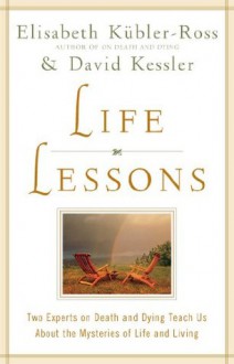 Life Lessons: Two Experts on Death and Dying Teach Us About the - Elisabeth Kübler-Ross, David A. Kessler