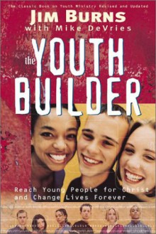 The Youth Builder: Today's Resource for Relational Youth Ministry - Jim Burns, Mike Devries