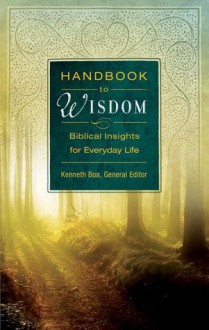 Handbook to Wisdom: Biblical Insights for Everyday Life (Handbook To...) - Kenneth D. Boa