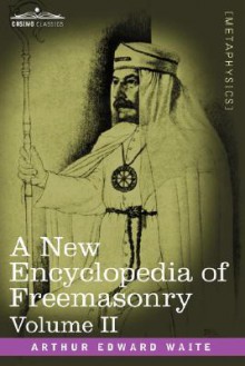 A New Encyclopedia Of Freemasonry, Volume Ii - Arthur Edward Waite