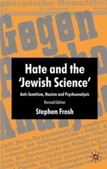 Hate and the Jewish Science: Anti-Semitism, Nazism and Psychoanalysis - Stephen Frosh