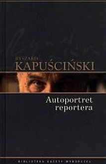 Autoportret reportera - Ryszard Kapuściński