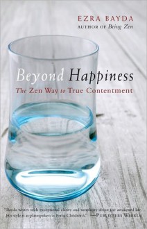 Beyond Happiness: The Zen Way to True Contentment - Ezra Bayda