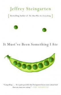 It Must've Been Something I Ate - Jeffrey Steingarten