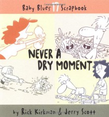 Never A Dry Moment - Rick Kirkman, Jerry Scott, Rebecca Tanquery