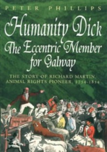 Humanity Dick: The Eccentric Member For Galway - Peter Phillips