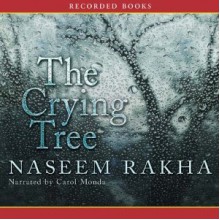 The Crying Tree - Naseem Rakha, Carol Monda