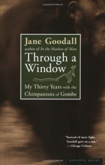 Through a Window: My Thirty Years with the Chimpanzees of Gombe - Jane Goodall