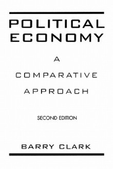 Political Economy: A Comparative Approach - Barry Clark