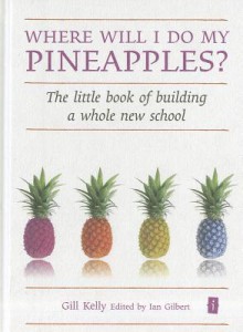 Where Will I Do My Pineapples?: The Little Book of Building a Whole New School - Gill Kelly, Ian Gilbert