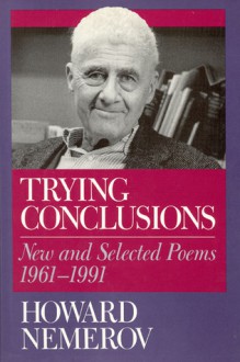 Trying Conclusions: New and Selected Poems, 1961-1991 - Howard Nemerov