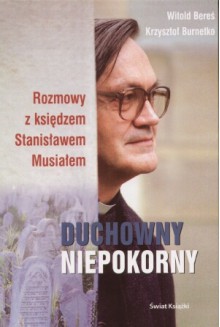 Duchowny niepokorny: Rozmowy z księdzem Stanisławem Musiałem - Witold Bereś, <b>...</b> - dde91c5fdfe0904b9ce42dc4c05cb407