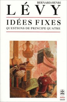 Idées fixes: Questions de principe - Tome 4 - Bernard-Henri Lévy