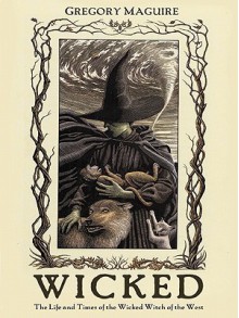 Wicked: The Life and Times of the Wicked Witch of the West - Gregory Maguire