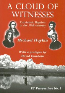 A Cloud of Witnesses: Calvinistic Baptists in the 18th Century - Michael A.G. Haykin