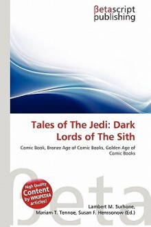 Tales of the Jedi: Dark Lords of the Sith - Lambert M. Surhone, Mariam T. Tennoe, Susan F. Henssonow